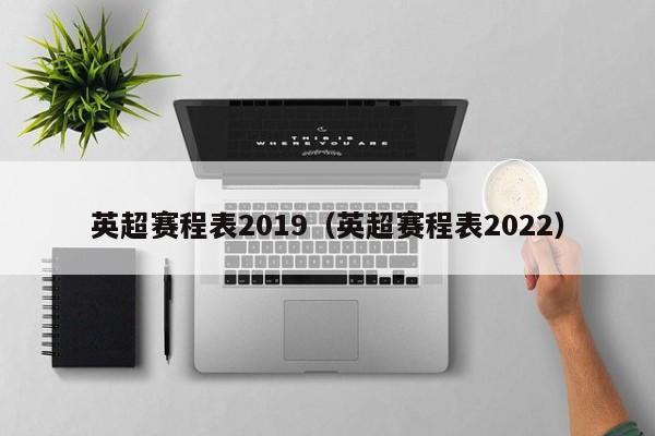 英超赛程表2019（英超赛程表2022）