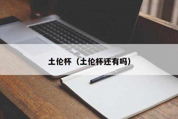 土伦杯（土伦杯还有吗）