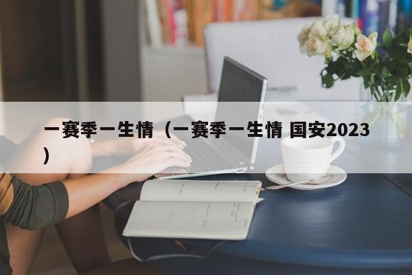 一赛季一生情（一赛季一生情 国安2023）