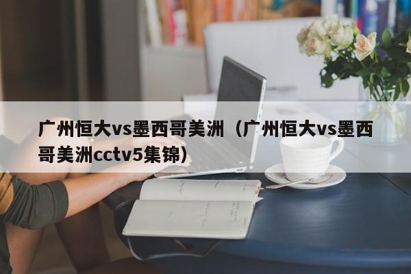 广州恒大vs墨西哥美洲（广州恒大vs墨西哥美洲cctv5集锦）