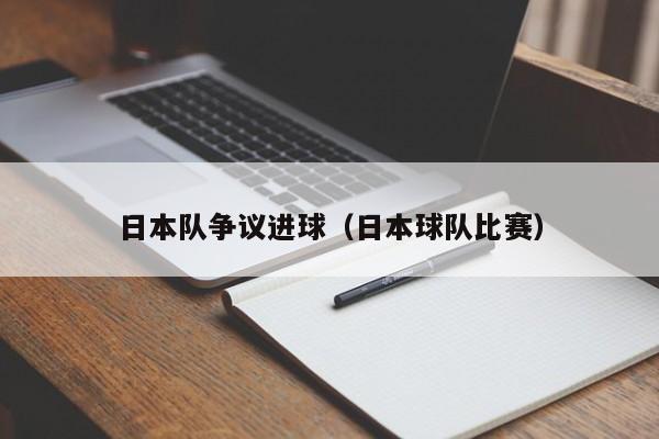日本队争议进球（日本球队比赛）
