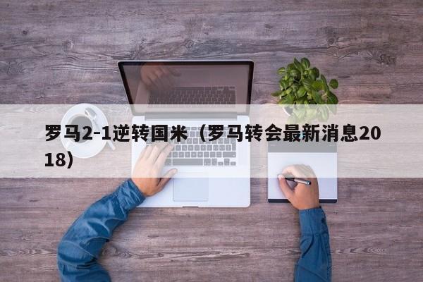 罗马2-1逆转国米（罗马转会最新消息2018）