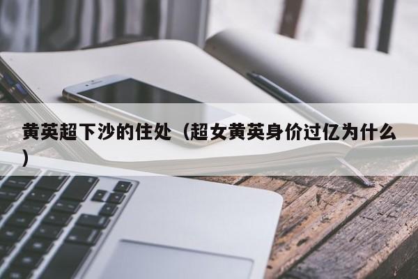 黄英超下沙的住处（超女黄英身价过亿为什么）